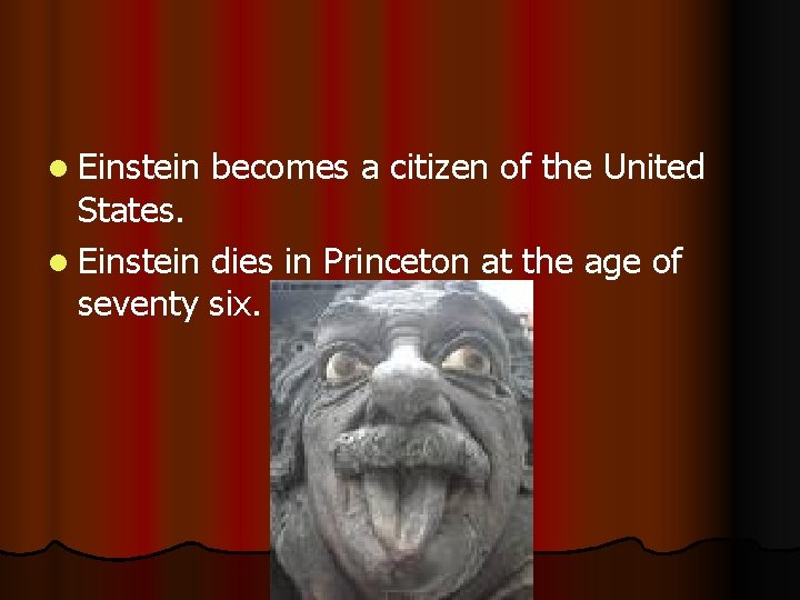 l Einstein becomes a citizen of the United States. l Einstein dies in Princeton