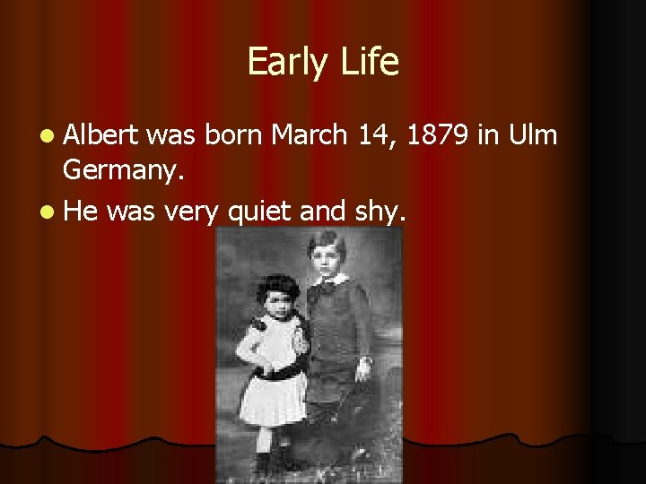 Early Life l Albert was born March 14, 1879 in Ulm Germany. l He