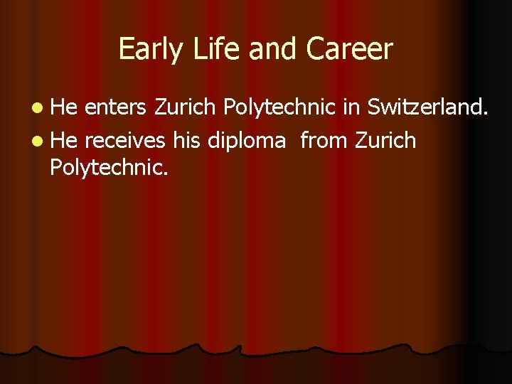 Early Life and Career l He enters Zurich Polytechnic in Switzerland. l He receives