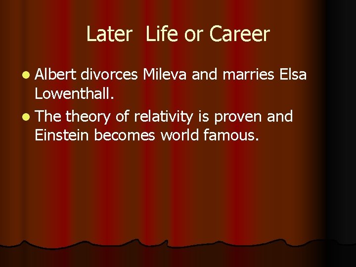 Later Life or Career l Albert divorces Mileva and marries Elsa Lowenthall. l The