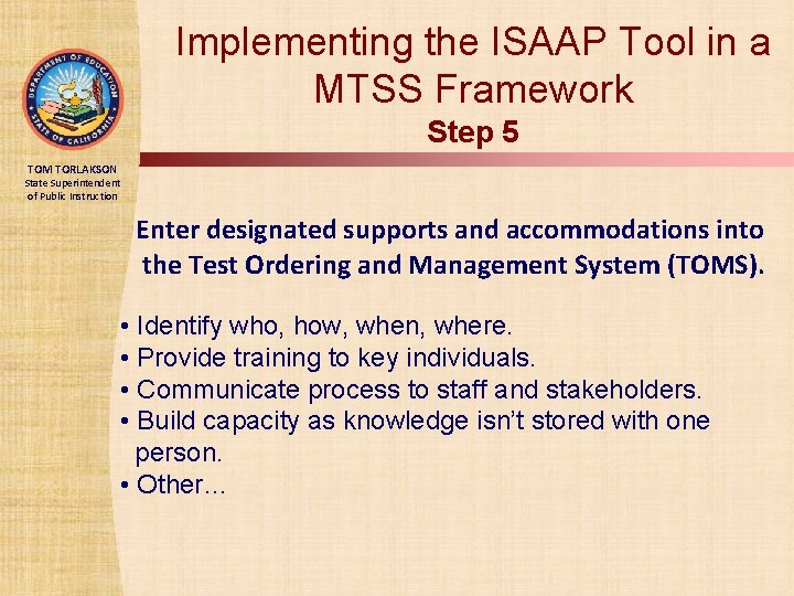 Implementing the ISAAP Tool in a MTSS Framework Step 5 TOM TORLAKSON State Superintendent