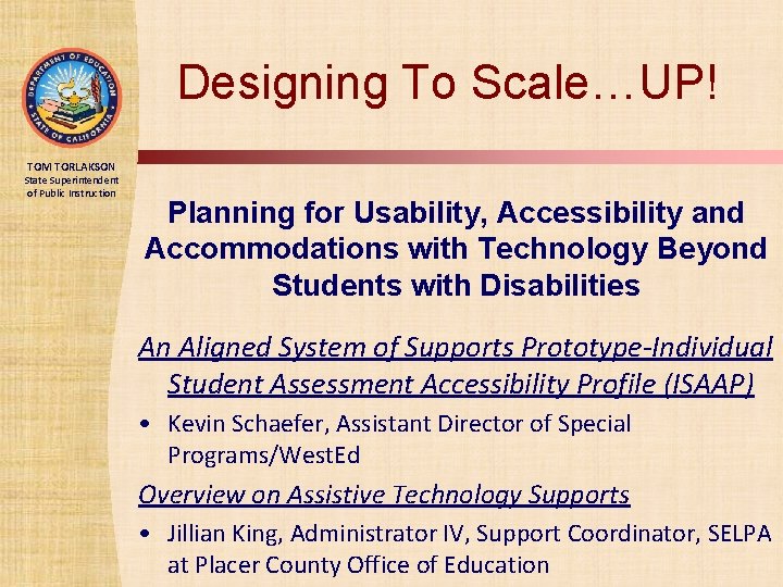 Designing To Scale…UP! TOM TORLAKSON State Superintendent of Public Instruction Planning for Usability, Accessibility