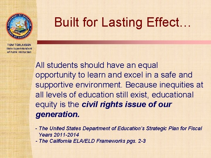 Built for Lasting Effect… TOM TORLAKSON State Superintendent of Public Instruction All students should