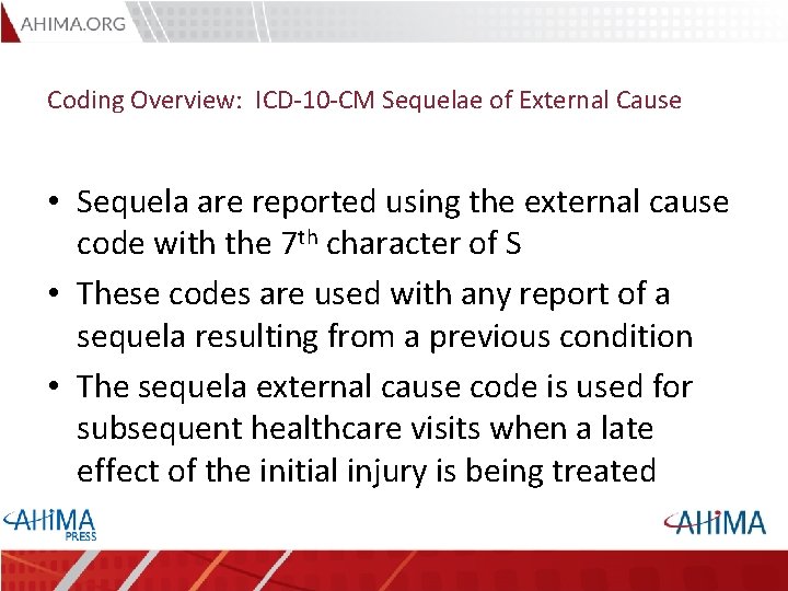 Coding Overview: ICD-10 -CM Sequelae of External Cause • Sequela are reported using the