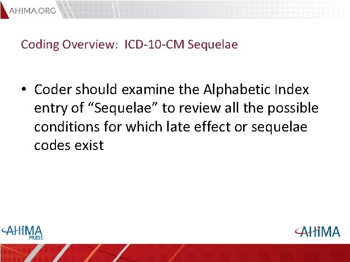 Coding Overview: ICD-10 -CM Sequelae • Coder should examine the Alphabetic Index entry of