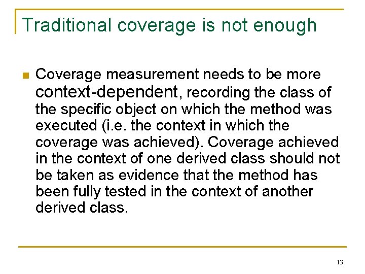 Traditional coverage is not enough n Coverage measurement needs to be more context-dependent, recording