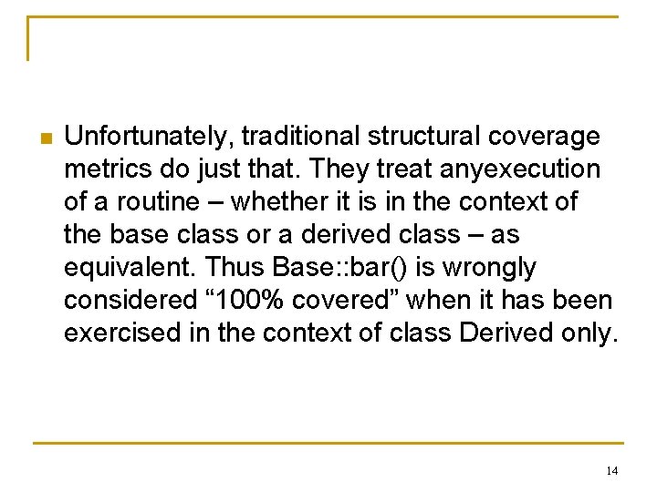 n Unfortunately, traditional structural coverage metrics do just that. They treat anyexecution of a