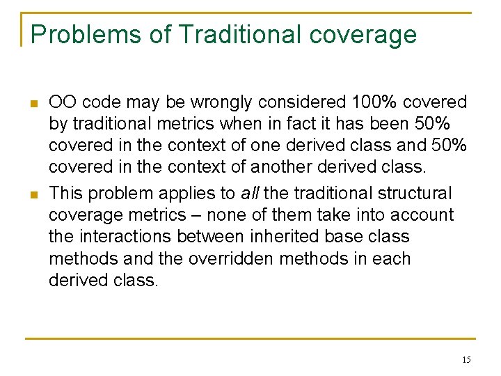 Problems of Traditional coverage n n OO code may be wrongly considered 100% covered