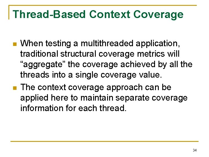 Thread-Based Context Coverage n n When testing a multithreaded application, traditional structural coverage metrics