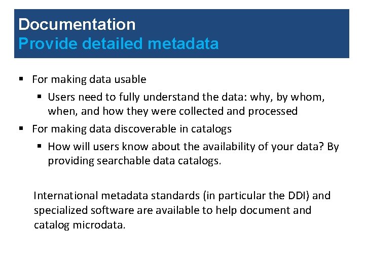 Documentation Provide detailed metadata § For making data usable § Users need to fully