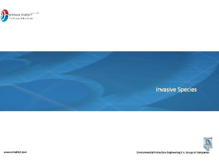 Invasive Species www. ermafirst. com Environmental Protection Engineering S. A. Group of Companies 
