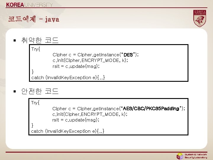 코드예제 - java § 취약한 코드 Try{ Cipher c = Cipher. get. Instance(“DES”); c.