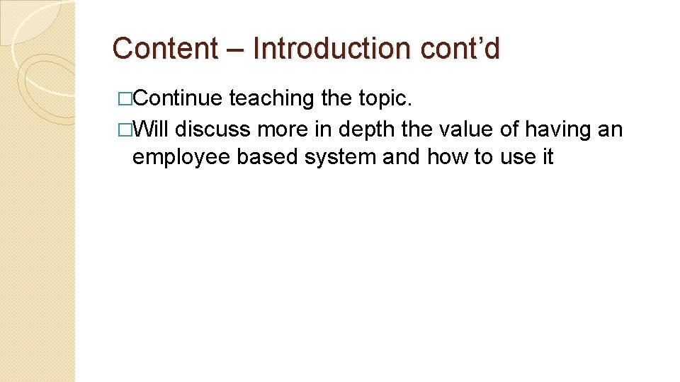 Content – Introduction cont’d �Continue teaching the topic. �Will discuss more in depth the