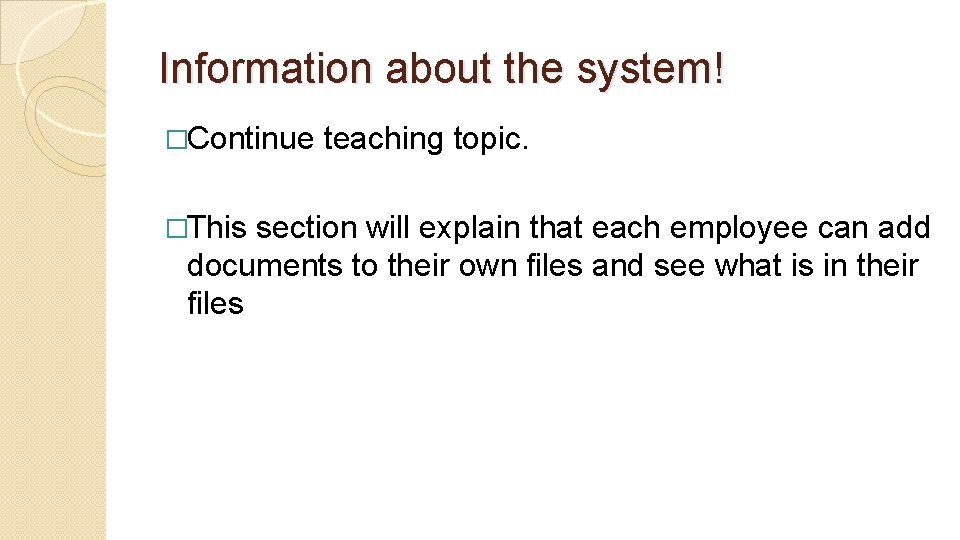 Information about the system! �Continue �This teaching topic. section will explain that each employee