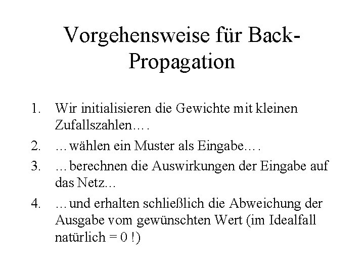 Vorgehensweise für Back. Propagation 1. Wir initialisieren die Gewichte mit kleinen Zufallszahlen…. 2. …wählen