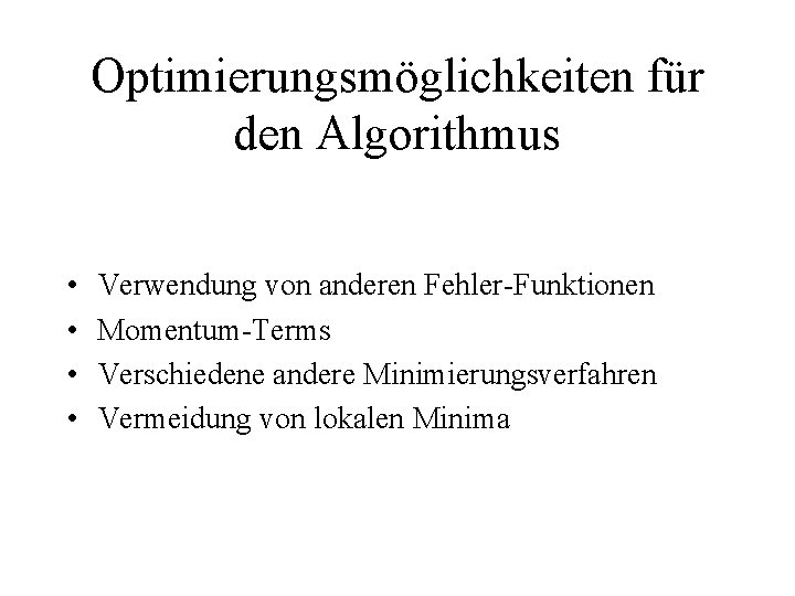 Optimierungsmöglichkeiten für den Algorithmus • • Verwendung von anderen Fehler-Funktionen Momentum-Terms Verschiedene andere Minimierungsverfahren