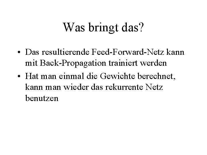 Was bringt das? • Das resultierende Feed-Forward-Netz kann mit Back-Propagation trainiert werden • Hat