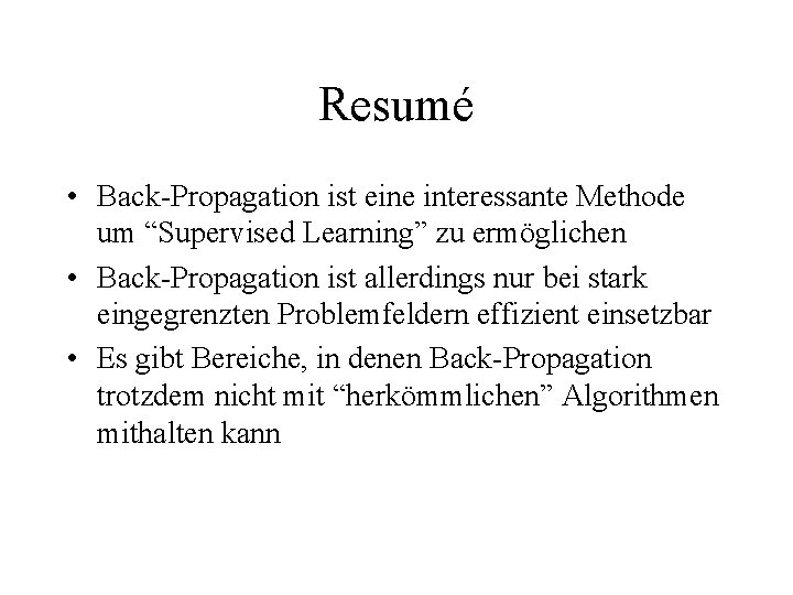 Resumé • Back-Propagation ist eine interessante Methode um “Supervised Learning” zu ermöglichen • Back-Propagation