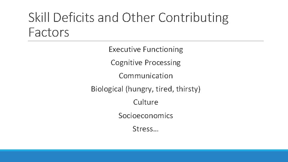 Skill Deficits and Other Contributing Factors Executive Functioning Cognitive Processing Communication Biological (hungry, tired,