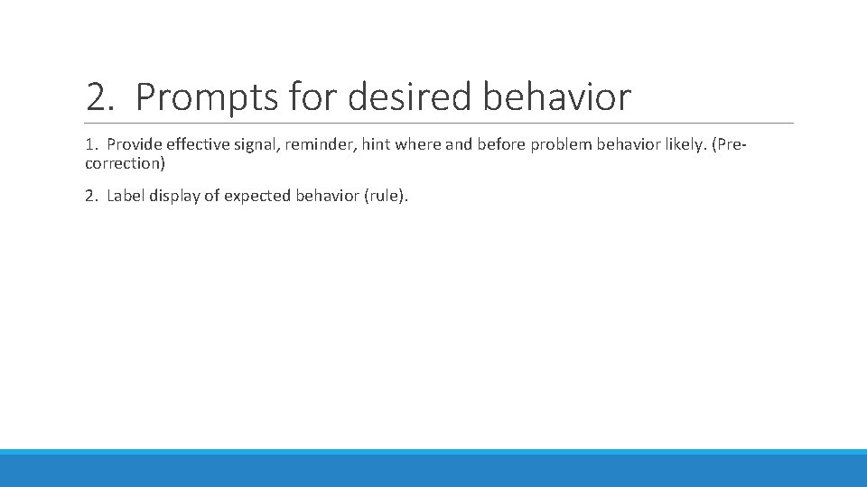 2. Prompts for desired behavior 1. Provide effective signal, reminder, hint where and before