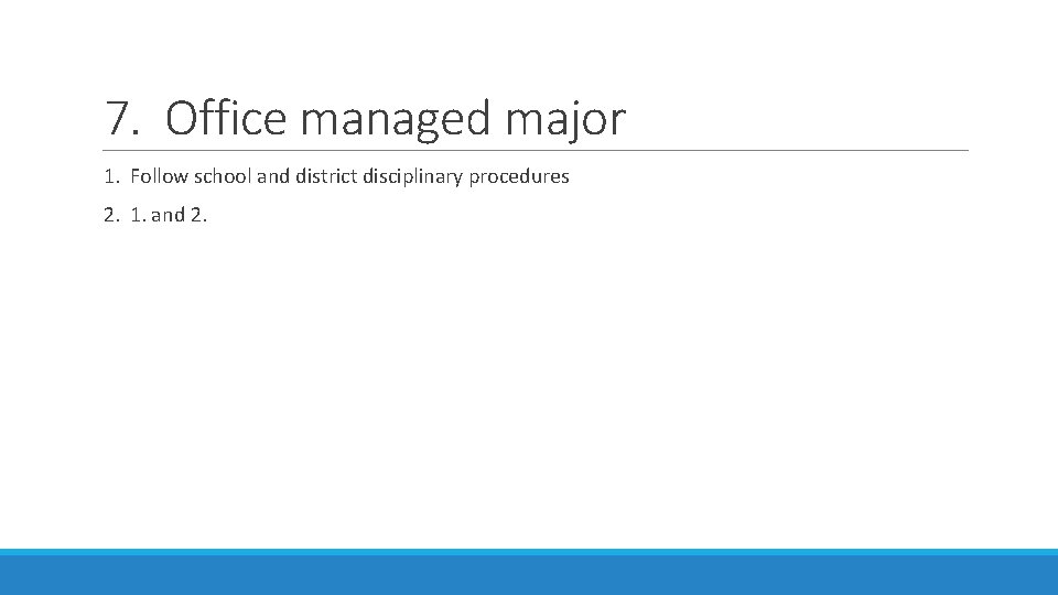 7. Office managed major 1. Follow school and district disciplinary procedures 2. 1. and