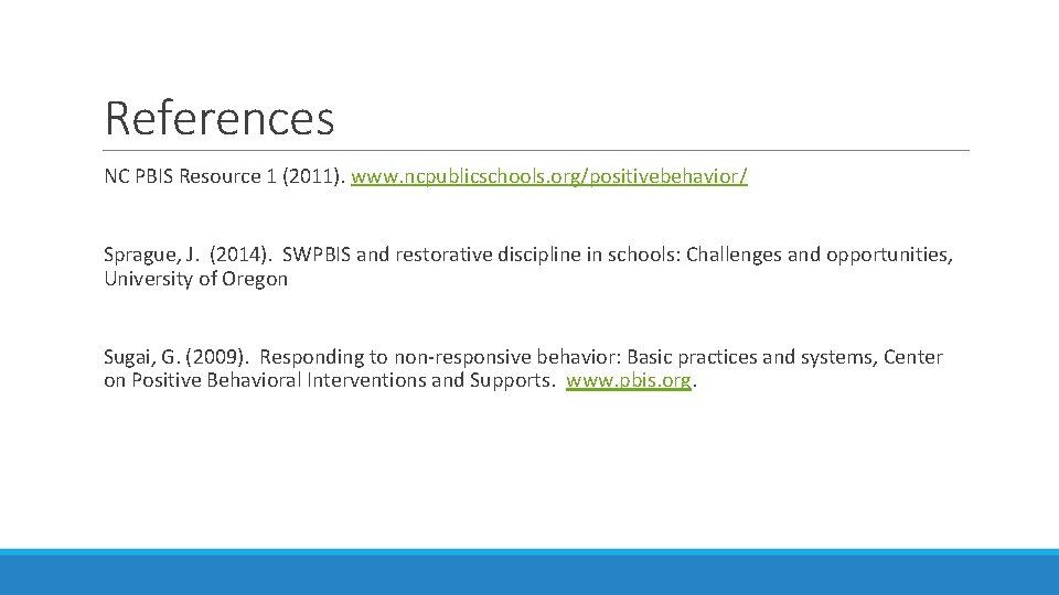 References NC PBIS Resource 1 (2011). www. ncpublicschools. org/positivebehavior/ Sprague, J. (2014). SWPBIS and