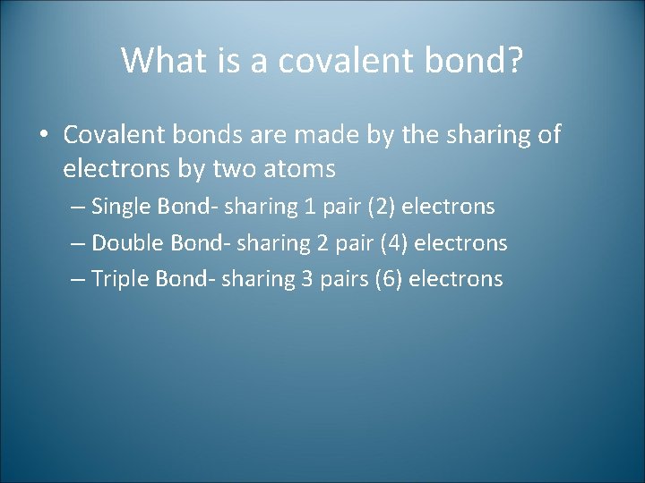 What is a covalent bond? • Covalent bonds are made by the sharing of