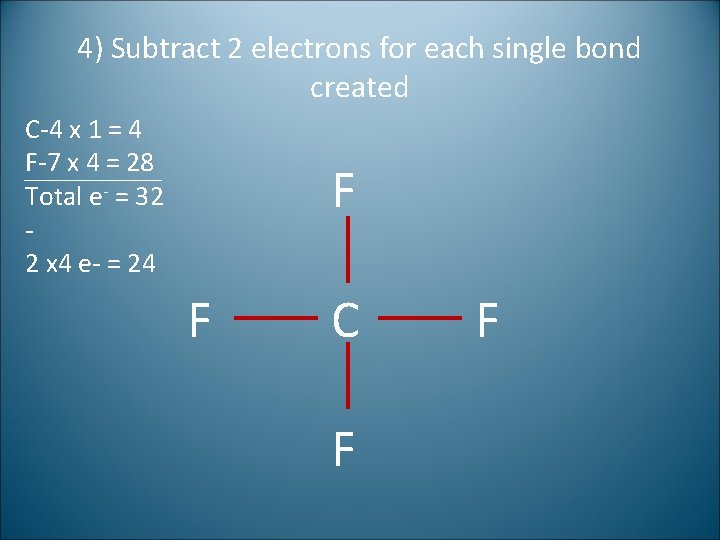 4) Subtract 2 electrons for each single bond created C-4 x 1 = 4