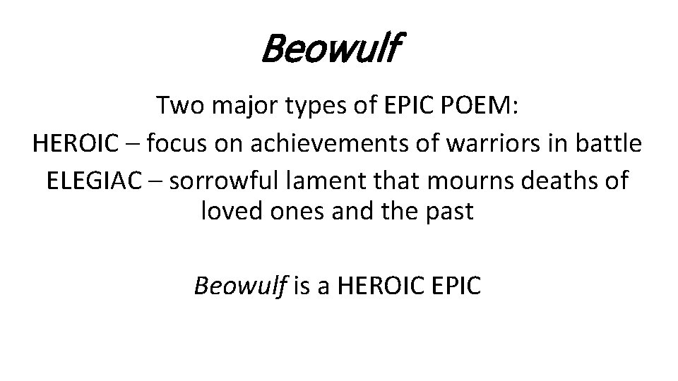 Beowulf Two major types of EPIC POEM: HEROIC – focus on achievements of warriors