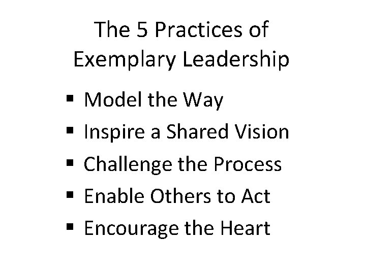 The 5 Practices of Exemplary Leadership § § § Model the Way Inspire a