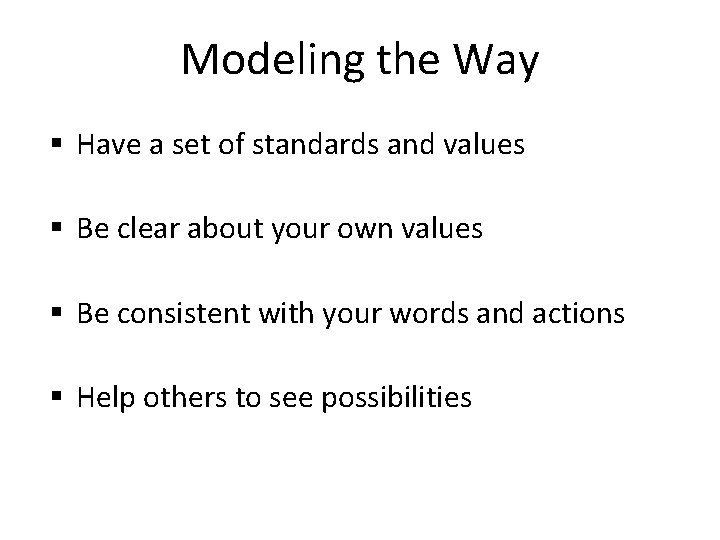Modeling the Way § Have a set of standards and values § Be clear