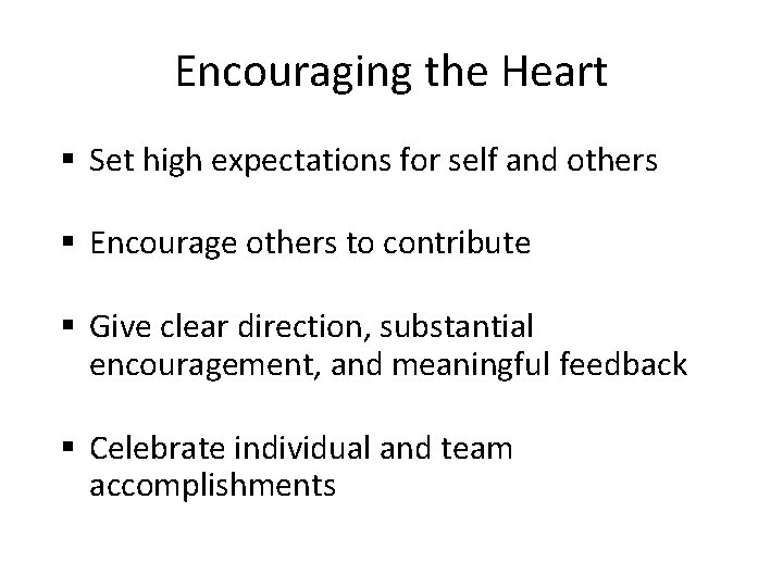 Encouraging the Heart § Set high expectations for self and others § Encourage others
