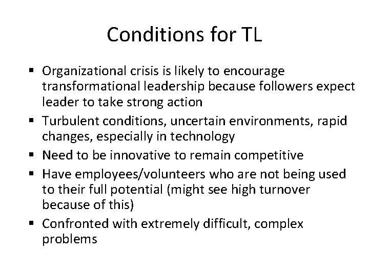 Conditions for TL § Organizational crisis is likely to encourage transformational leadership because followers