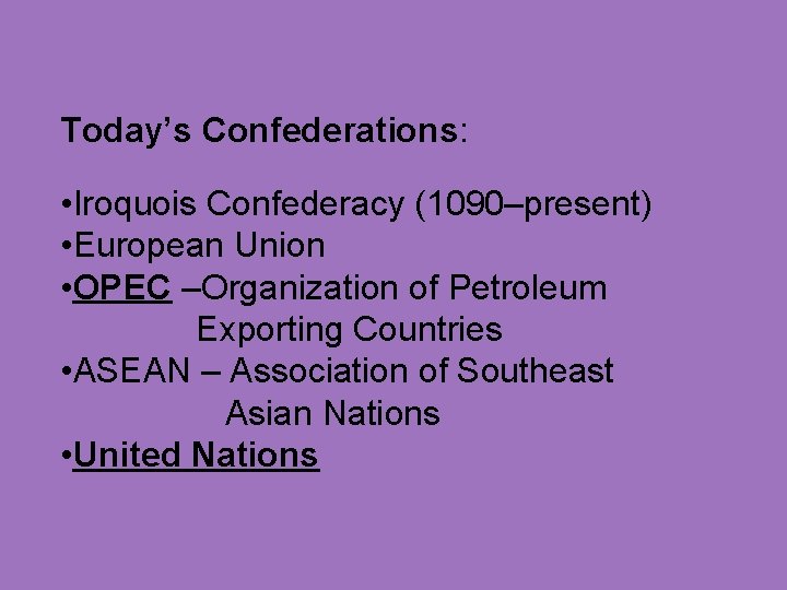 Today’s Confederations: • Iroquois Confederacy (1090–present) • European Union • OPEC –Organization of Petroleum