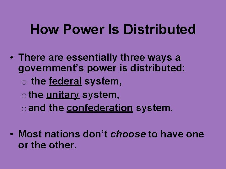 How Power Is Distributed • There are essentially three ways a government’s power is