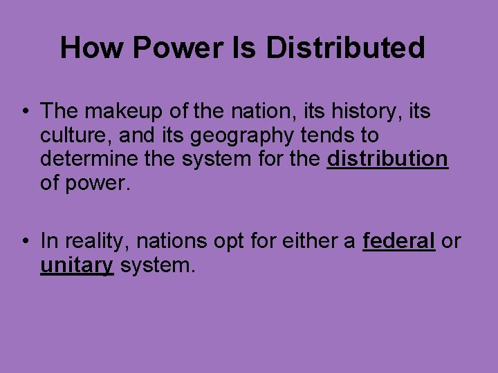 How Power Is Distributed • The makeup of the nation, its history, its culture,