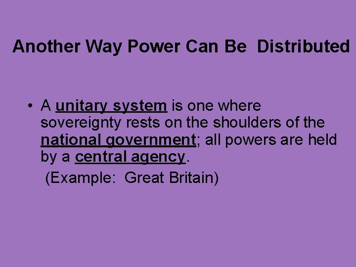 Another Way Power Can Be Distributed • A unitary system is one where sovereignty