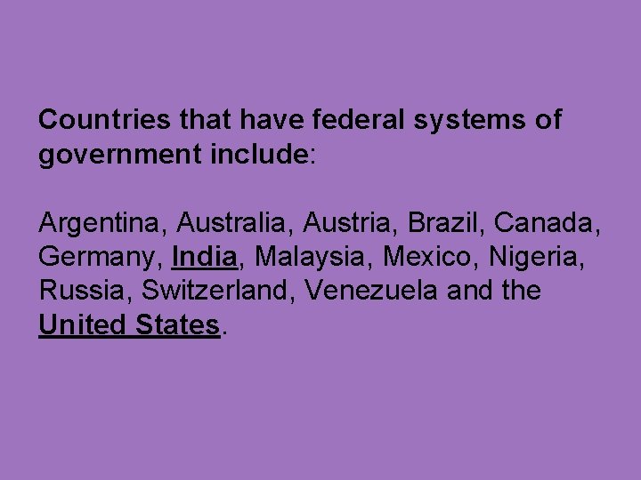 Countries that have federal systems of government include: Argentina, Australia, Austria, Brazil, Canada, Germany,