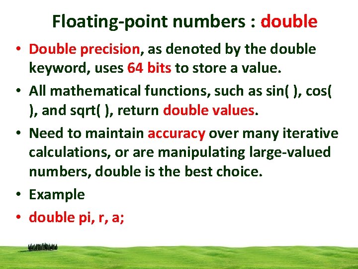 Floating-point numbers : double • Double precision, as denoted by the double keyword, uses