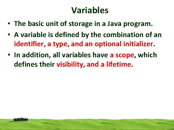 Variables • The basic unit of storage in a Java program. • A variable