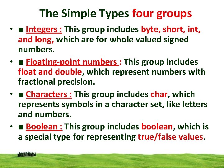 The Simple Types four groups • ■ Integers : This group includes byte, short,