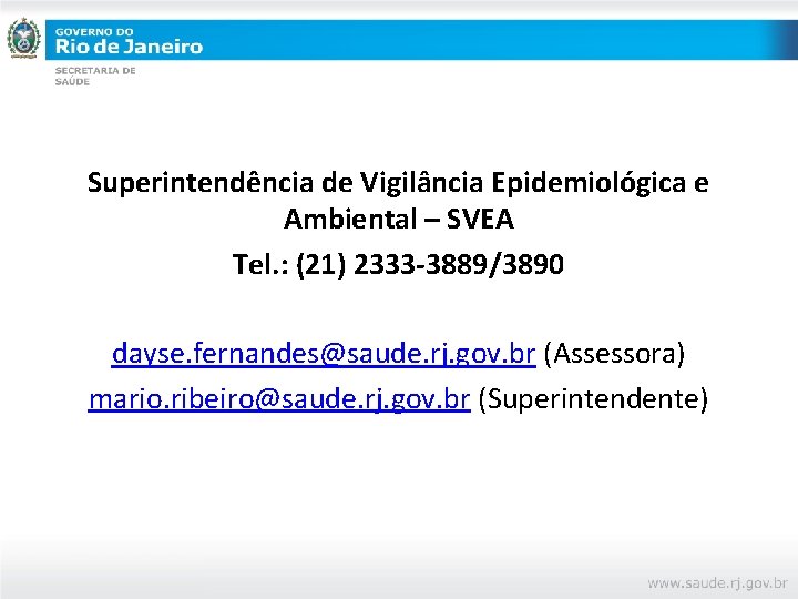 Superintendência de Vigilância Epidemiológica e Ambiental – SVEA Tel. : (21) 2333 -3889/3890 dayse.