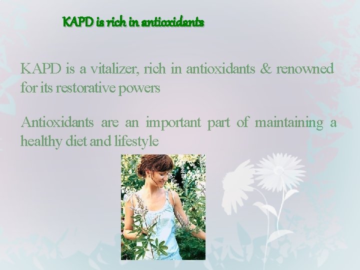 KAPD is rich in antioxidants KAPD is a vitalizer, rich in antioxidants & renowned