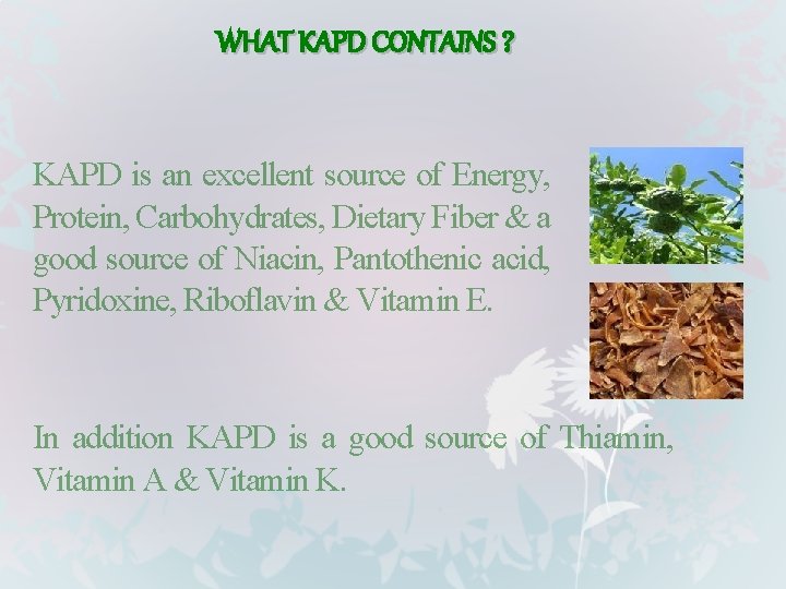 WHAT KAPD CONTAINS ? KAPD is an excellent source of Energy, Protein, Carbohydrates, Dietary