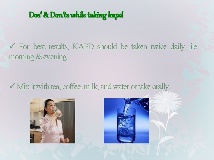 Dos’ & Don’ts while taking kapd ü For best results, KAPD should be taken
