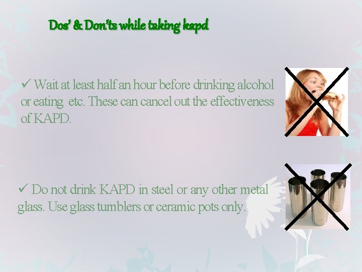 Dos’ & Don’ts while taking kapd ü Wait at least half an hour before