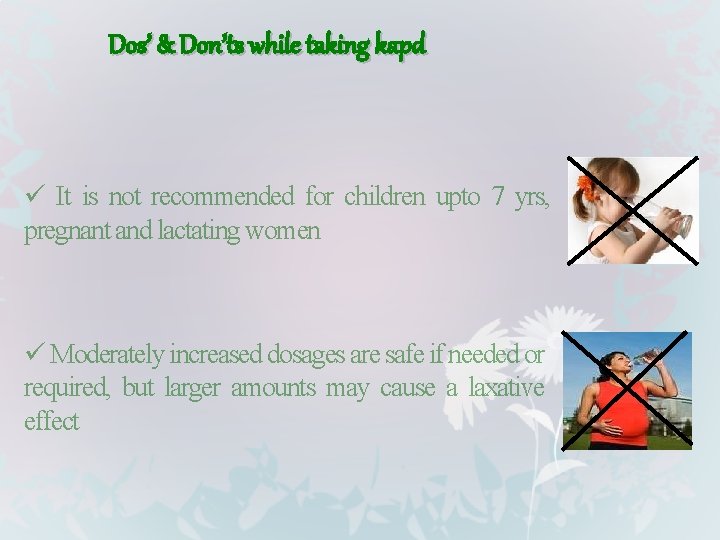 Dos’ & Don’ts while taking kapd ü It is not recommended for children upto