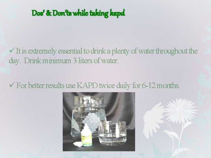 Dos’ & Don’ts while taking kapd ü It is extremely essential to drink a