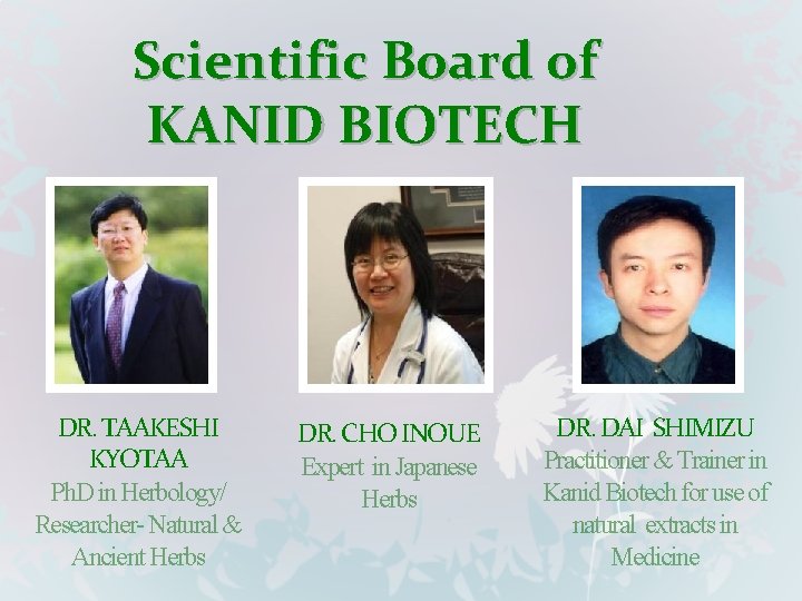 Scientific Board of KANID BIOTECH DR. TAAKESHI KYOTAA Ph. D in Herbology/ Researcher- Natural
