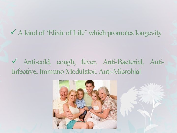 ü A kind of ‘Elixir of Life’ which promotes longevity ü Anti-cold, cough, fever,